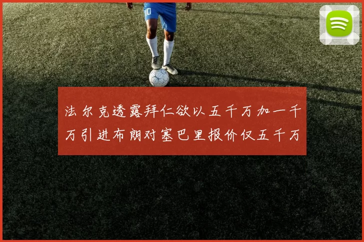 法尔克透露拜仁欲以五千万加一千万引进布朗对塞巴里报价仅五千万