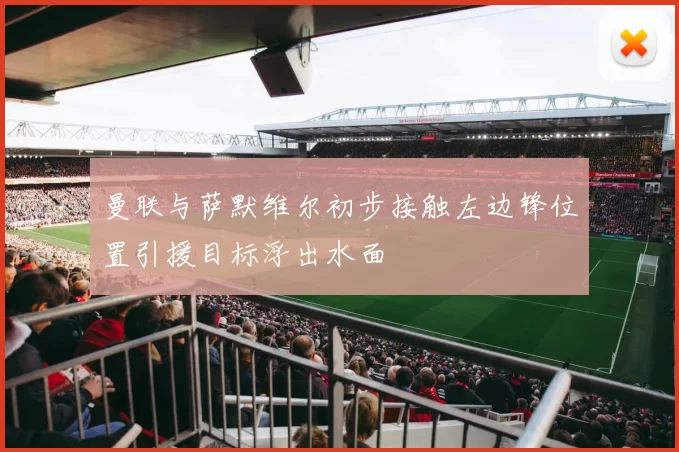 曼联与萨默维尔初步接触左边锋位置引援目标浮出水面